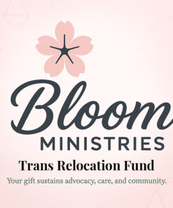 Bloom Ministries Trans Relocation Fund supporting transgender and nonbinary people relocating from unsafe states to safety in Oregon